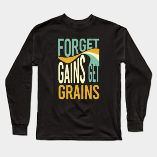 Farming Saying Forget Gains Get Grains Long Sleeve T-Shirt